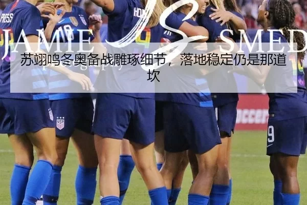 苏翊鸣冬奥备战雕琢细节，落地稳定仍是那道坎